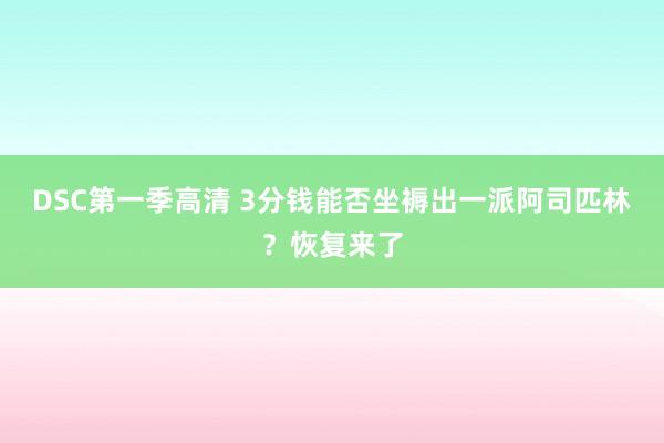 DSC第一季高清 3分钱能否坐褥出一派阿司匹林？恢复来了